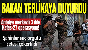 Antalya merkezli 3 ilde Kafes-27 operasyonu! Şahinler suç örgütü çetesi çökertildi
