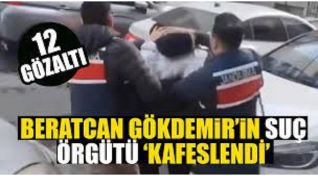 Beratcan Gökdemir'in liderliğini yaptığı organize suç örgütünün çökertildi