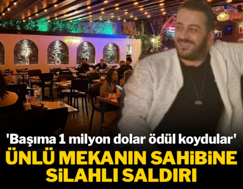 Ünlü mekanın sahibine silahlı saldırı: 'Başıma 1 milyon dolar ödül koydular' 