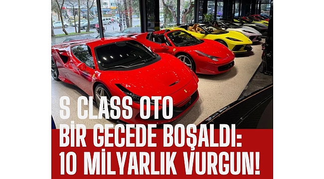 S Class Oto bir gecede boşaldı: 10 milyarlık vurgun!