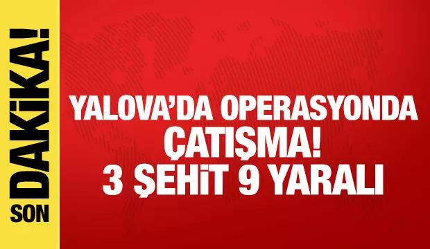 Yalova'da DEAŞ operasyonunda çatışma! 3 şehit..