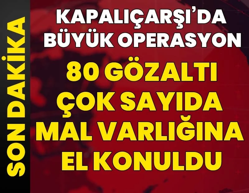 Kapalıçarşı operasyonunda 4. dalga! 80 şüpheli hakkında gözaltı kararı.