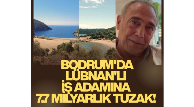 Bodrum'da Lübnanlı işadamına 7.7 milyarlık tuzak! Organize tapu kumpası deşifre oldu