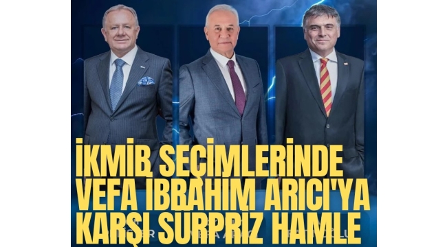 İKMİB seçimlerinde Vefa İbrahim Arıcı'ya karşı sürpriz hamle