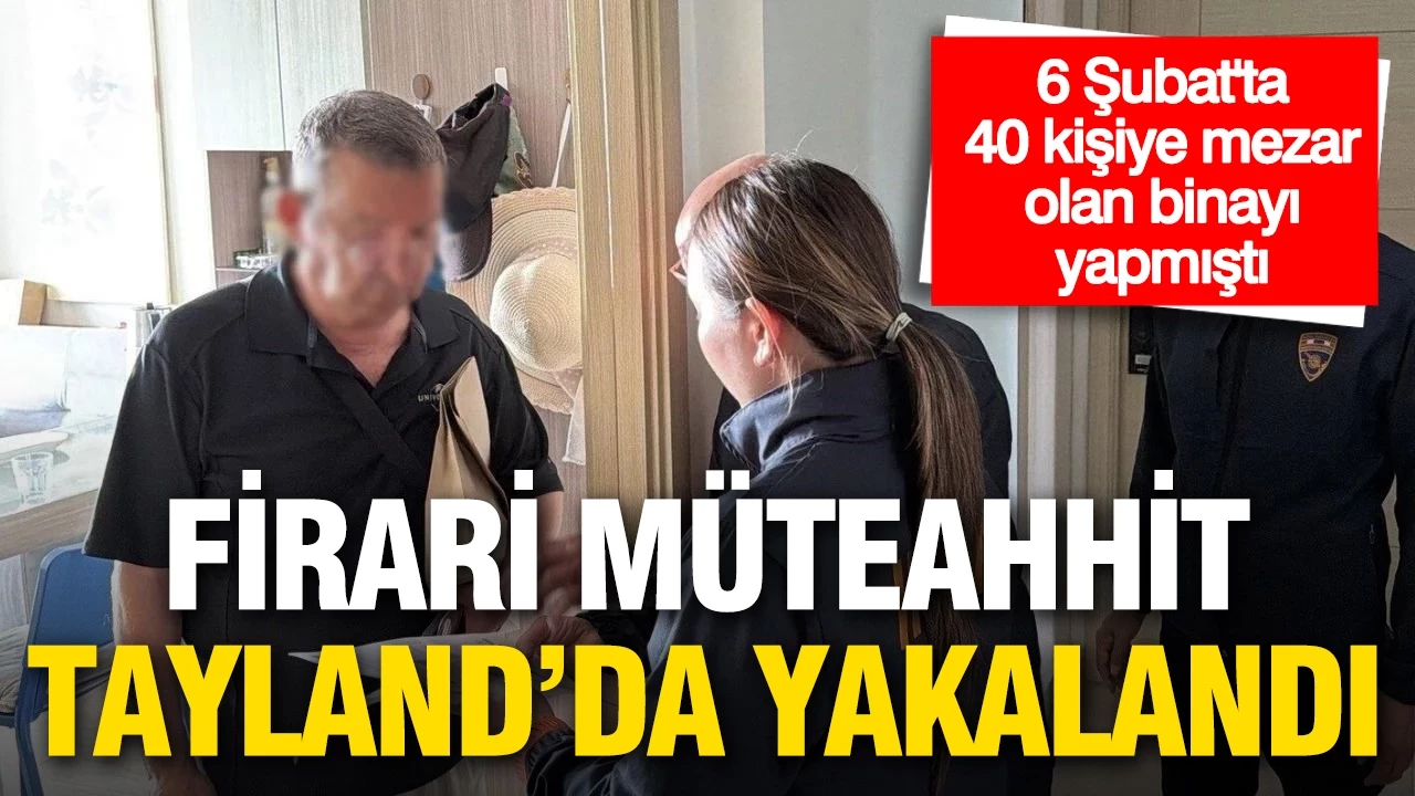 6 Şubat'ta 40 kişiye mezar olan binanın firari müteahhidi Tayland'da yakalandı