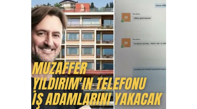 Muzaffer Yıldırım'ın cep telefonunda iş adamlarıyla yaptığı mesajlar bulundu