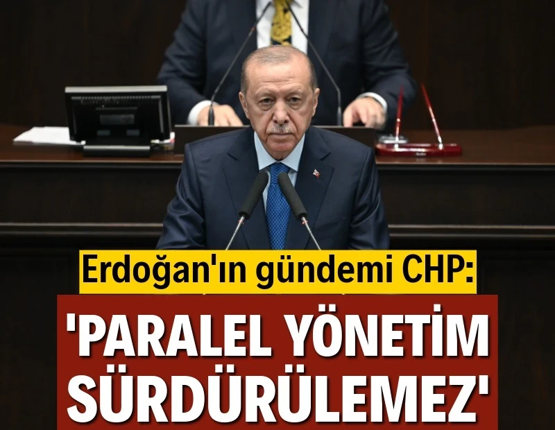 Erdoğan'dan CHP yorumu: Paralel yönetim sürdürülebilir değil