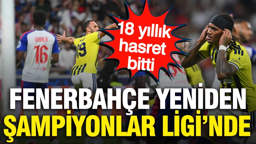Fenerbahçe Lyon'u eleyerek 18 yıl sonra Şampiyonlar Ligi'ne geri döndü