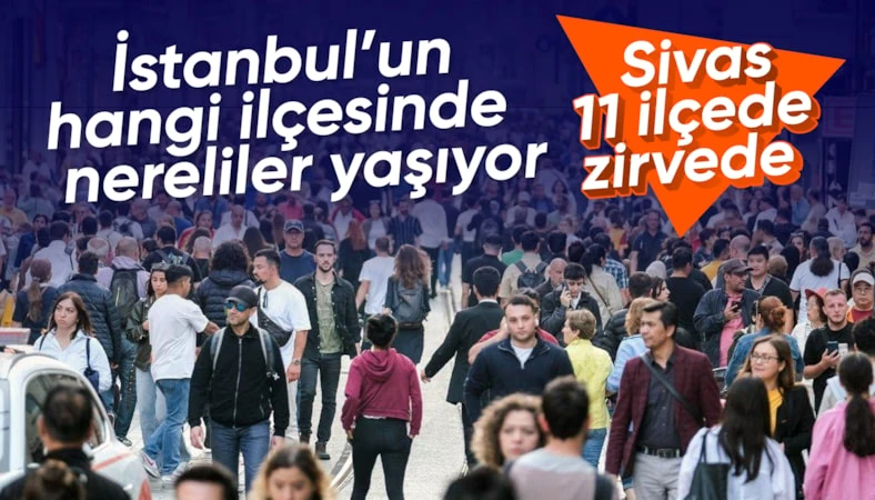 İstanbul'da en çok hangi memleketin insanı yaşıyor: 11 ilçede Sivas zirvede
