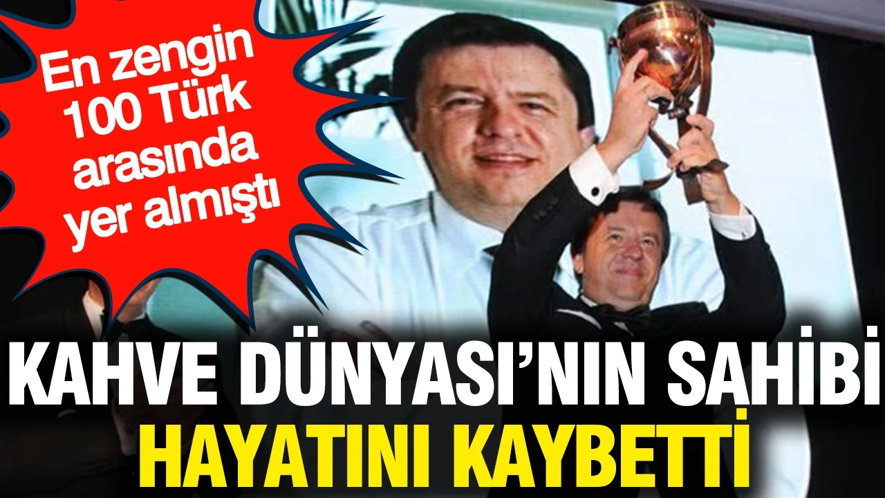 Kahve Dünyası'nın sahibi Birol Altınkılıç hayatını kaybetti