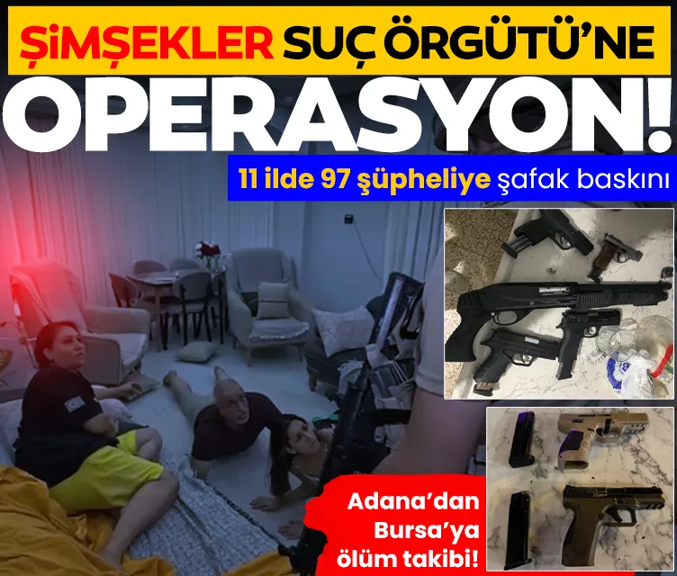 Şimşekler Suç Örgütü'ne operasyon! 11 ilde 97 şüpheliye şafak baskını: Adana'dan Bursa'ya ölüm takibi!