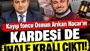 Kayıp foncu Osman Arıkan Nacar'ın kardeşi de ihale kralı çıktı!