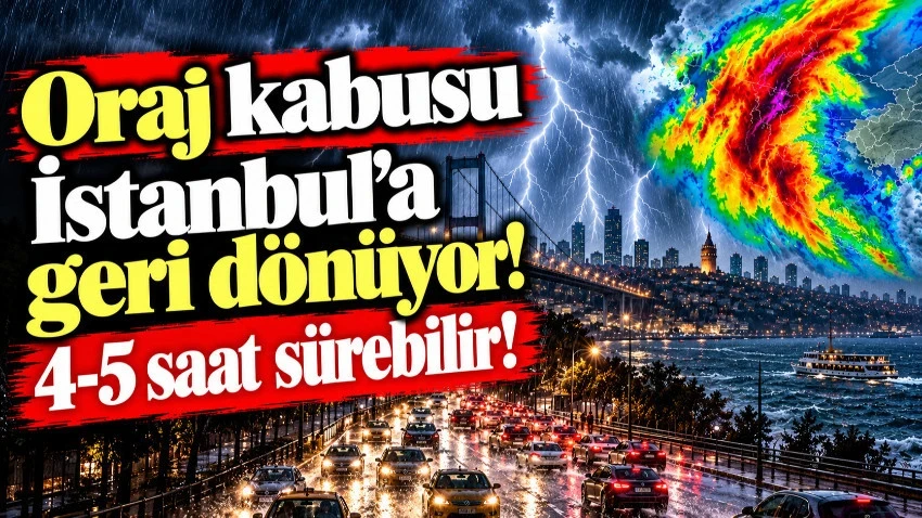 Oraj kabusu İstanbul'a geri dönüyor! 4-5 saat sürebilir